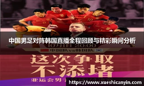 火狐电竞中国男足对阵韩国直播全程回顾与精彩瞬间分析
